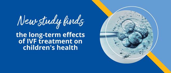 New study long term effects of IVF treatment on children's health embryo